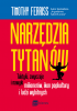 Książka Narzędzia tytanów. Taktyki, zwyczaje i nawyki milionerów, ikon popkultury i ludzi wybitnych / Timothy Ferriss 