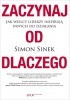 Książka Zaczynaj od DLACZEGO. Jak wielcy liderzy inspirują innych do działania / Simon Sinek