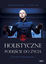 Książka "Holistyczne podejście do życia. Z moich doświadczeń..." - Grzegorz Cieślik