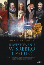 Książka "Inwestowanie w srebro i złoto". Nie zrozumiesz inwestowania w metale, jeżeli nie poznasz ich historii - Łukasz Chojnacki