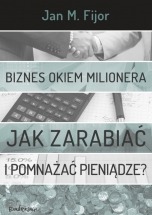 Darmowy ebook Biznes okiem milionera. Jak zarabiać i pomnażać pieniądze / Jan Fijor