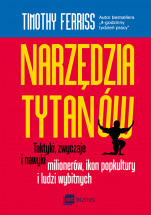 Książka Narzędzia tytanów. Taktyki, zwyczaje i nawyki milionerów, ikon popkultury i ludzi wybitnych / Timothy Ferriss 