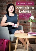 Książka Szczęśliwa kobieta – rozwój, kariera, miłość / Renata Wrona