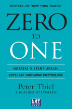 Książka Zero to One. Notatki o start-upach, czyli jak budować przyszłość / Peter Thiel