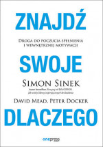 Książka "Znajdź swoje DLACZEGO. Droga do poczucia spełnienia i wewnętrznej motywacji" - Simon Sinek, David Mead, Peter Docker